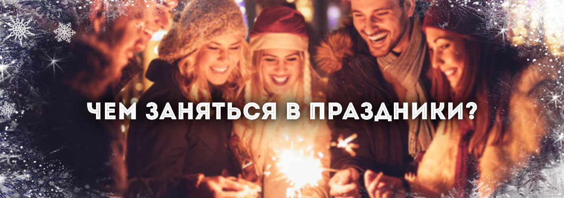 Чем заняться в праздники Чем заняться в праздники